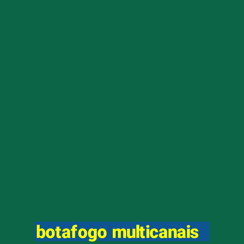 botafogo multicanais